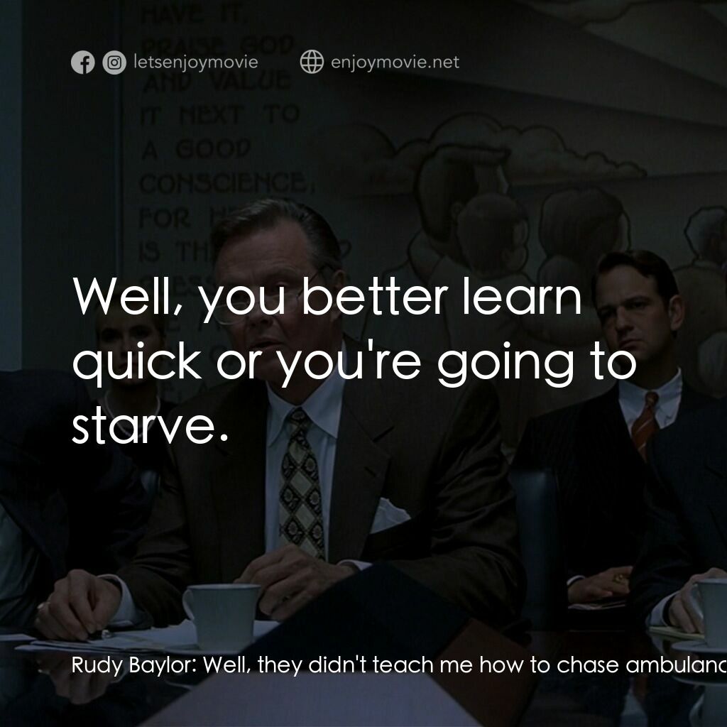 約翰葛里遜之造雨人電影對白：Rudy Baylor:  Well, they didn't teach me how to chase ambulances! Deck Shiffler: 