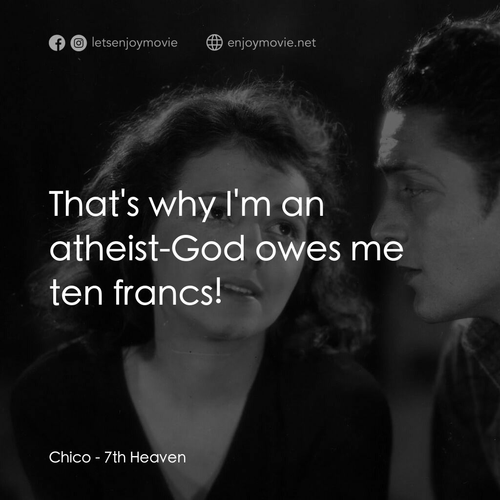 第七重天（戰中勞燕）電影對白：Chico:  That's why I'm an atheist-God owes me ten francs!