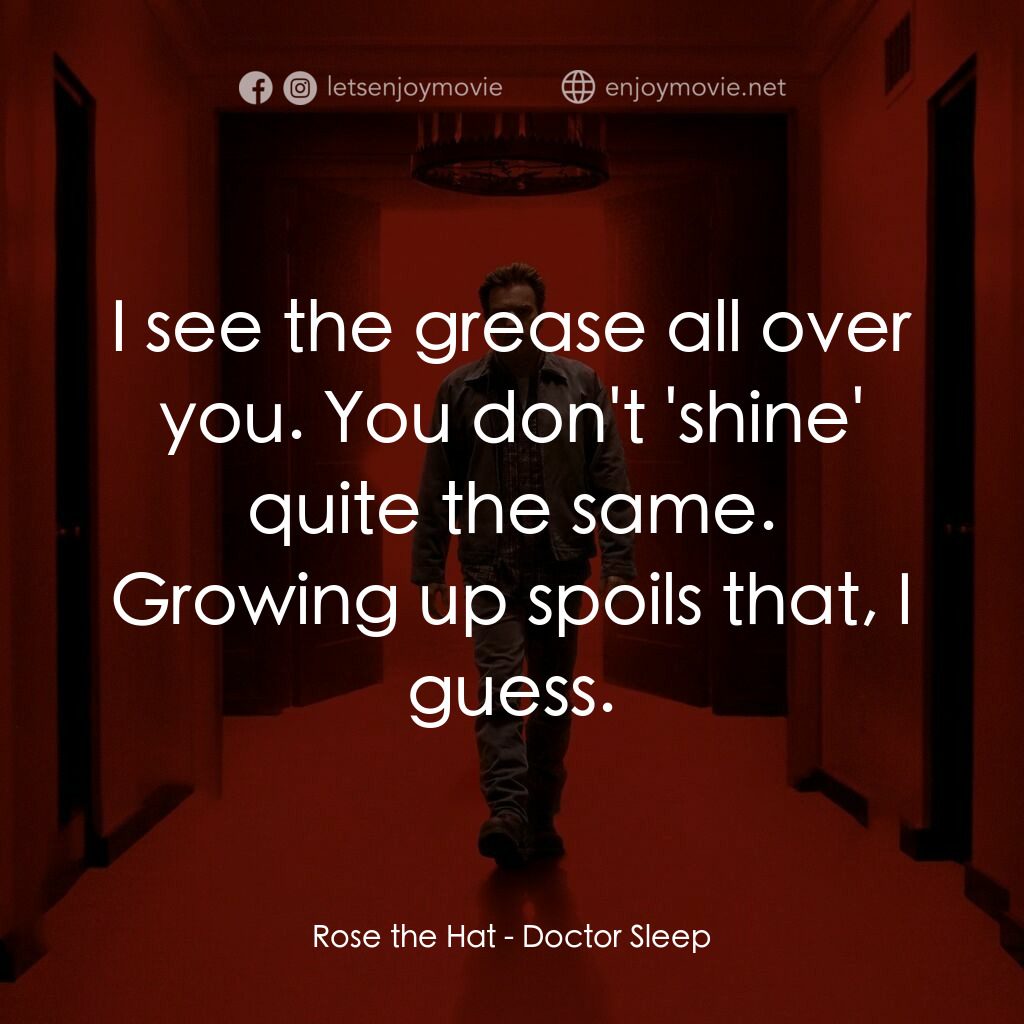 安眠醫生電影對白：Rose the Hat:  I see the grease all over you. You don't 'shine' quite the same. G