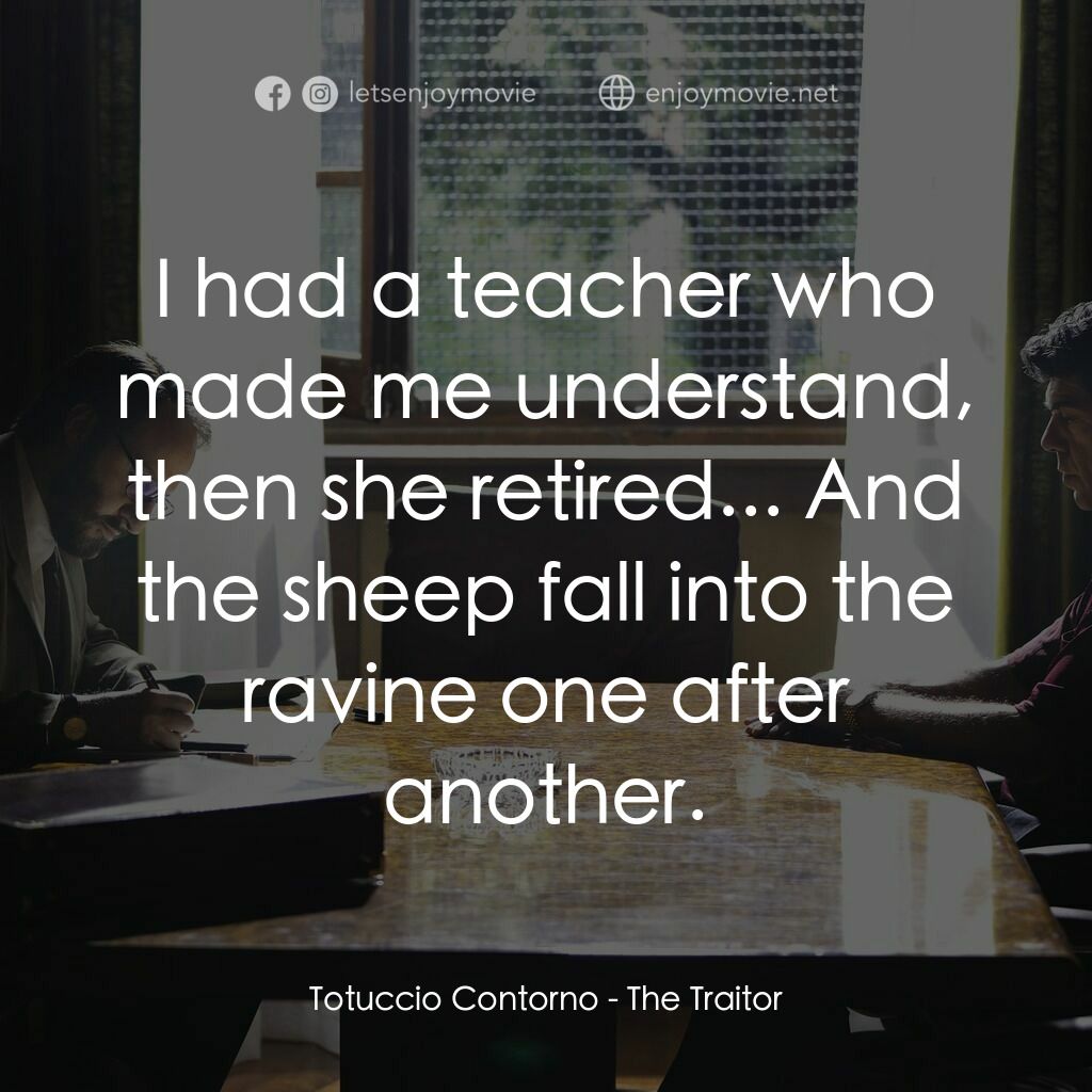叛徒電影對白：Totuccio Contorno:  I had a teacher who made me understand, then she retired... A