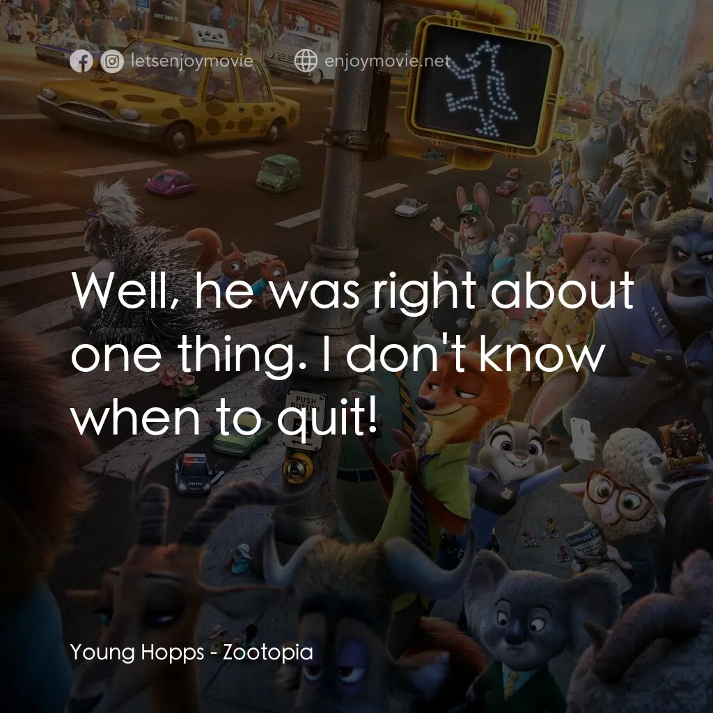 優獸大都會電影對白：Young Hopps:  Well, he was right about one thing. I don't know when to quit!
