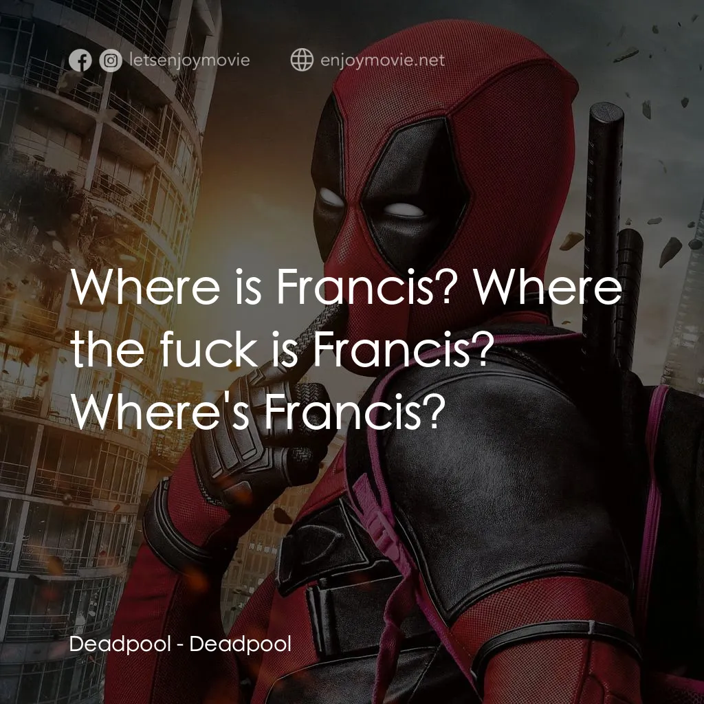 死侍：不死現身電影對白：Deadpool: Where is Francis? Where the fuck is Francis? Where's Francis?