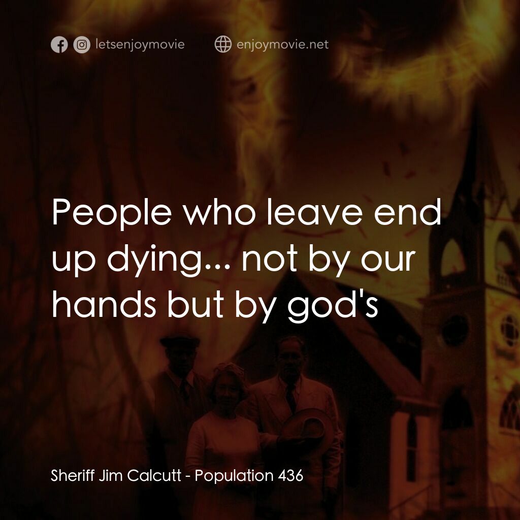 絕命人口 436電影對白：Sheriff Jim Calcutt:  People who leave end up dying... not by our hands but by go