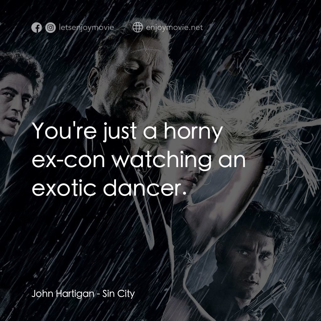 罪惡城電影對白：John Hartigan: You're just a horny ex-con watching an exotic dancer.