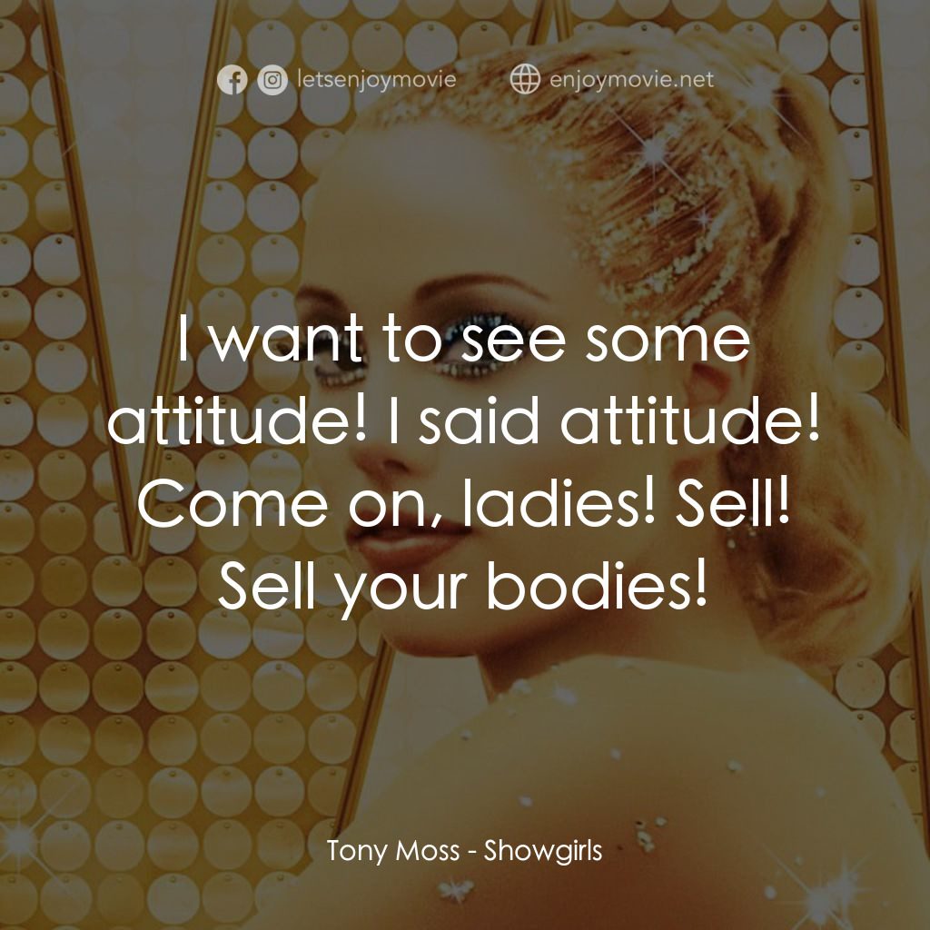 艷舞女郎電影對白：Tony Moss: I want to see some attitude! I said attitude! Come on, ladies! Sell! S