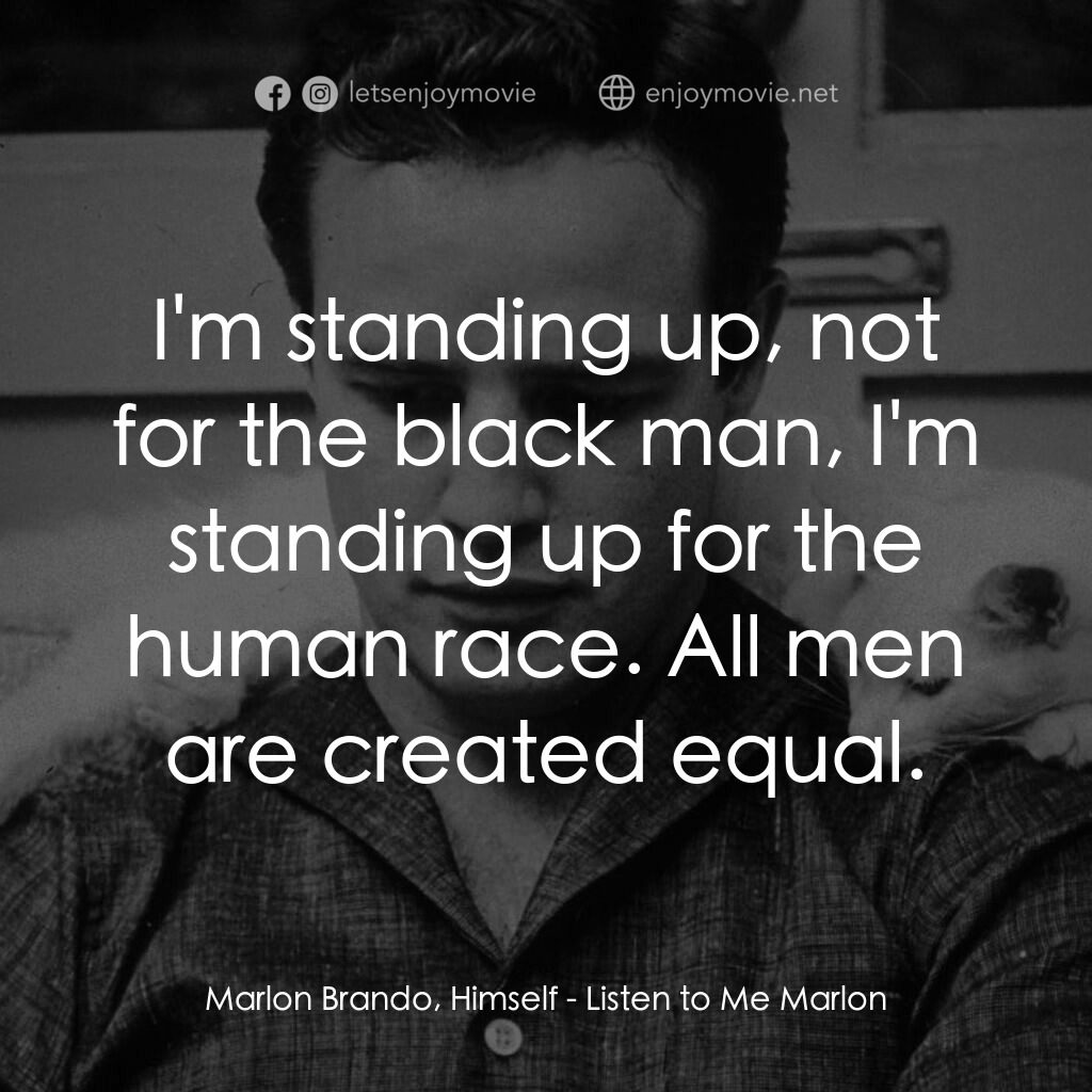 馬龍白蘭度私密告白電影對白：Marlon Brando, Himself:  I'm standing up, not for the black man, I'm standing up 