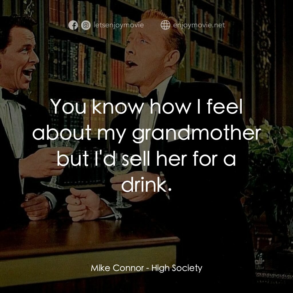 上流社會電影對白：Mike Connor:  You know how I feel about my grandmother but I'd sell her for a dri