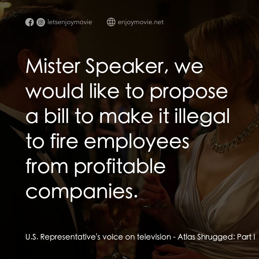 Atlas Shrugged: Part I電影對白：U.S. Representative's voice on television: Mister Speaker, we would like to propo
