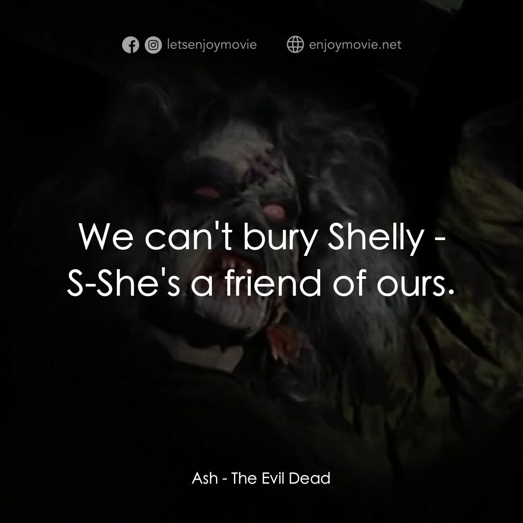 鬼玩人電影對白：Ash:  We can't bury Shelly - S-She's a friend of ours.