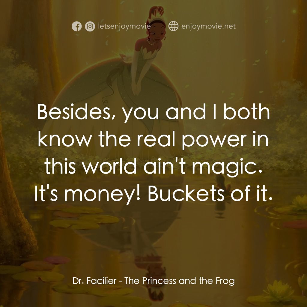 公主與青蛙電影對白：Dr. Facilier: Besides, you and I both know the real power in this world ain't mag