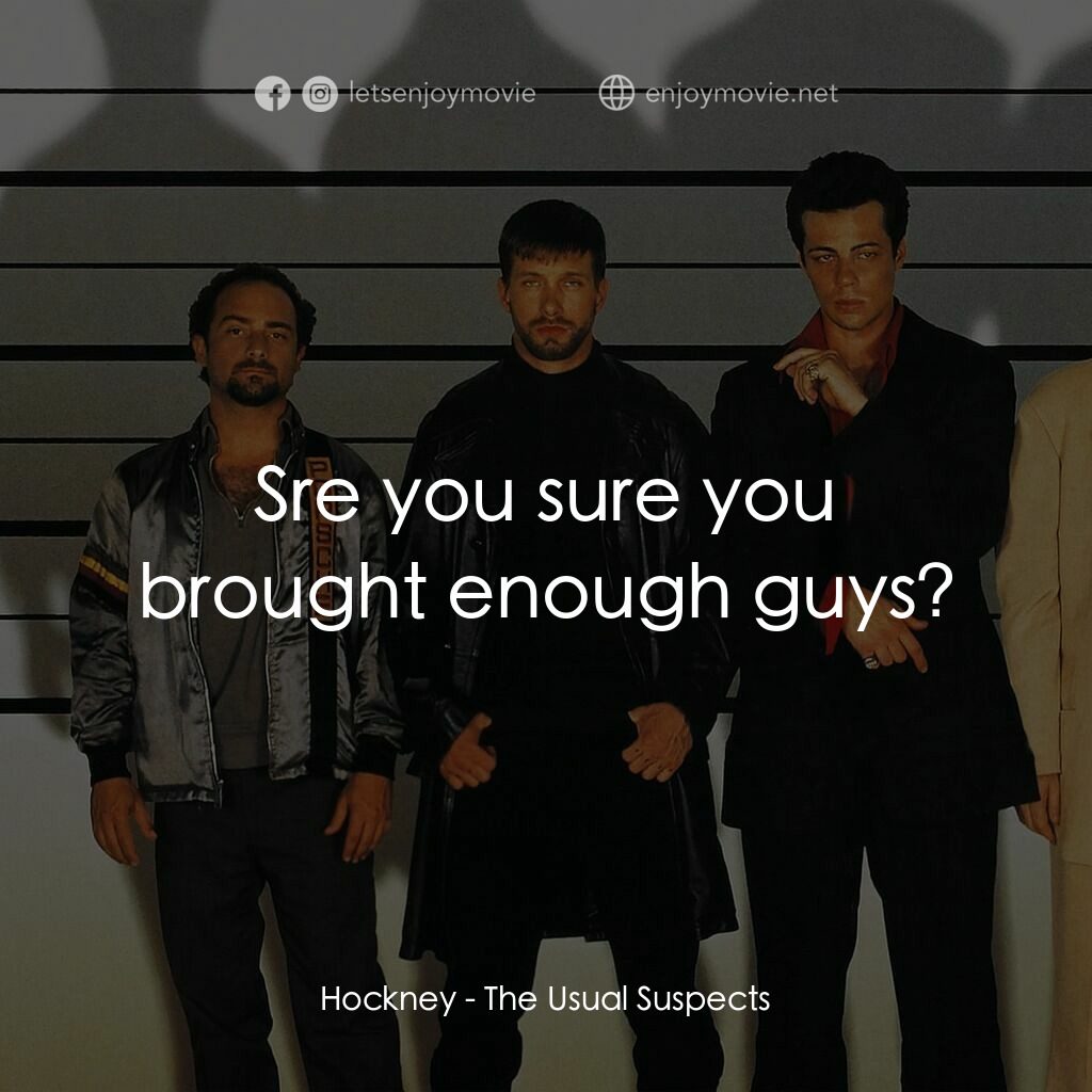 非常嫌疑犯電影對白：Hockney:  Sre you sure you brought enough guys?