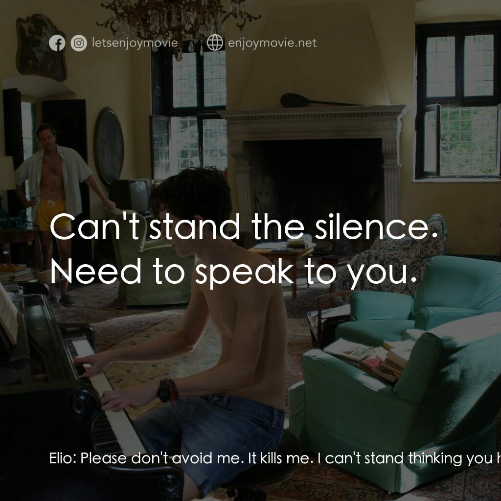 以你的名字呼喚我電影對白：Elio:  Please don't avoid me. It kills me. I can't stand thinking you hate me. Yo