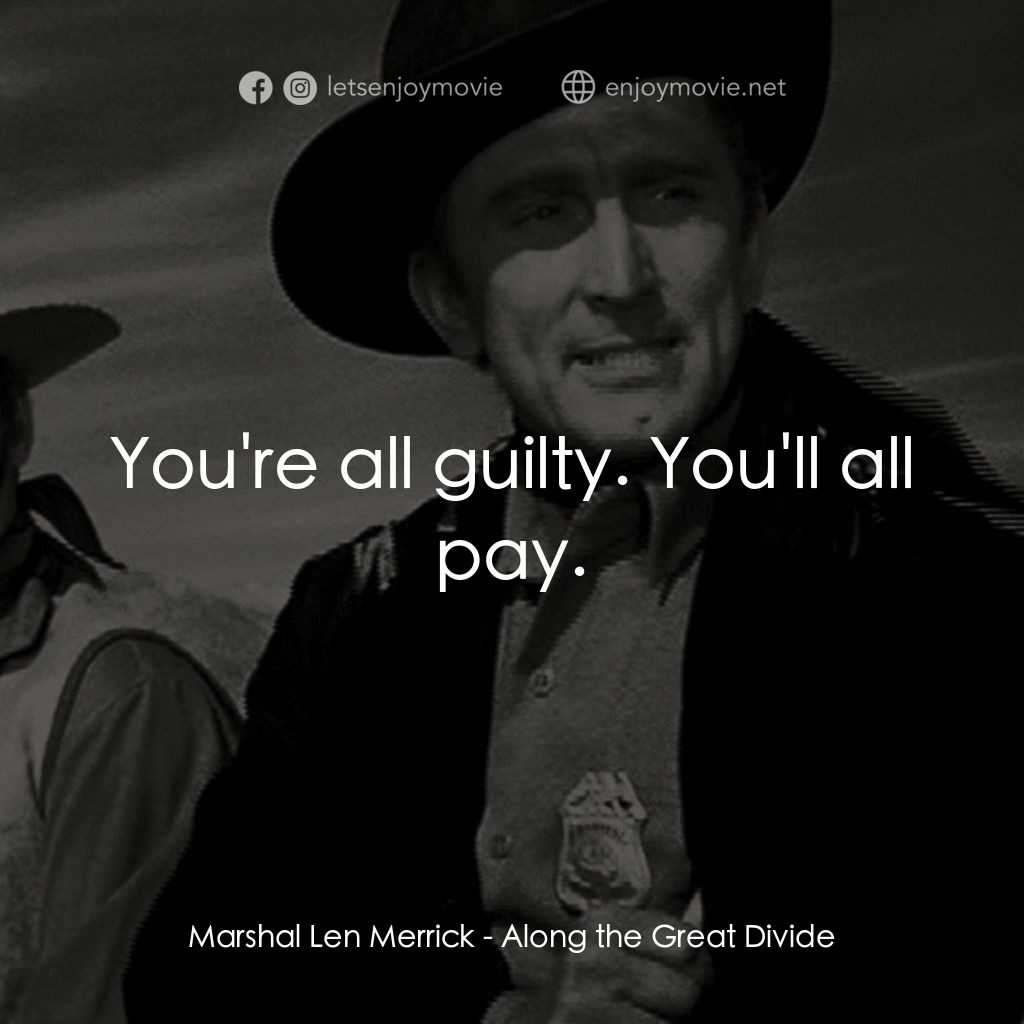 Along the Great Divide電影對白：Marshal Len Merrick: You're all guilty. You'll all pay.