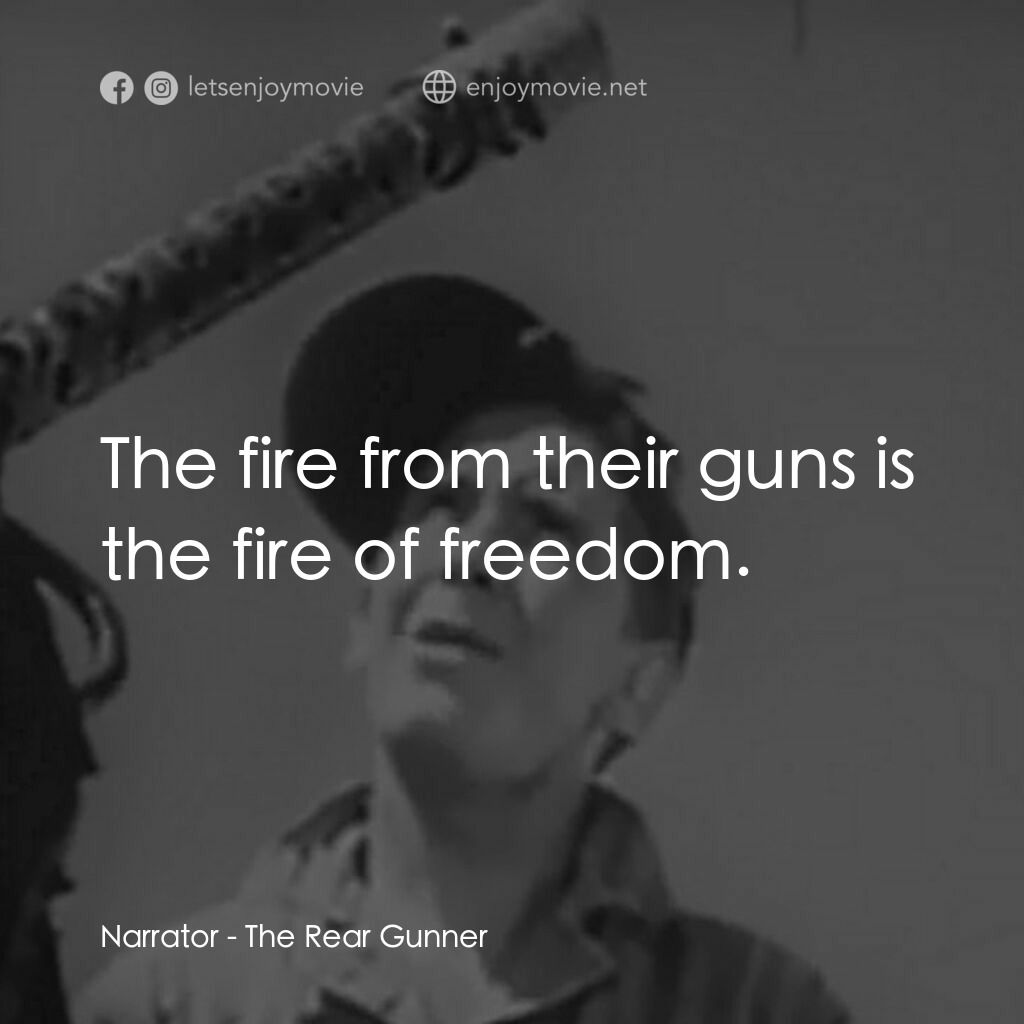 《The Rear Gunner》經典台詞：Narrator:  The fire from their guns is the fire of ...