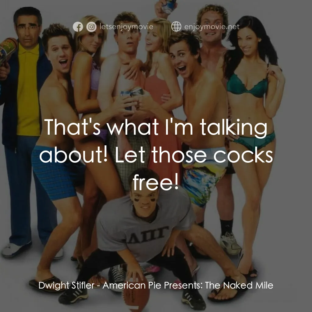 美國派 5：裸體馬拉松電影對白：Dwight Stifler:  That's what I'm talking about! Let those cocks free!
