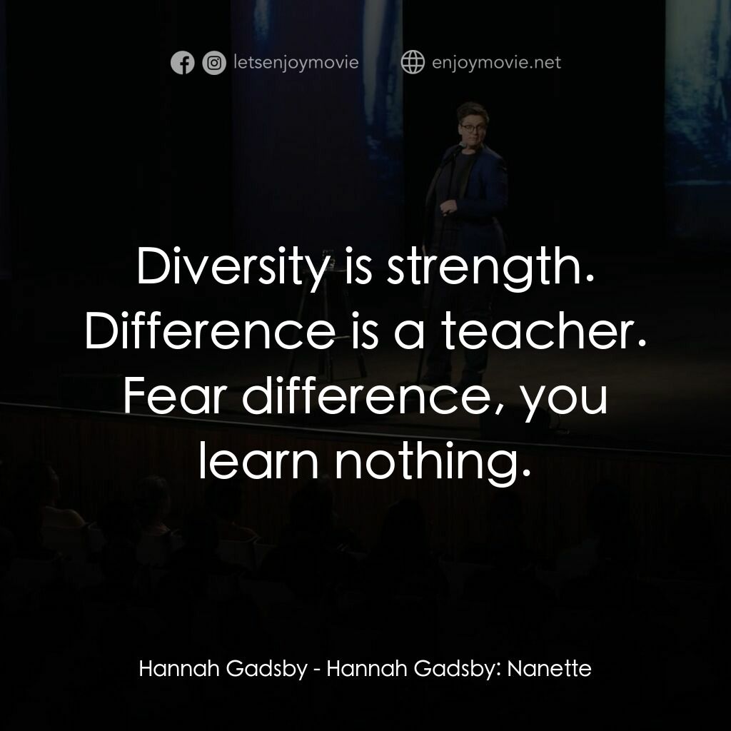 漢娜·蓋茲比：最後一擊電影對白：Hannah Gadsby:  Diversity is strength. Difference is a teacher. Fear difference, 