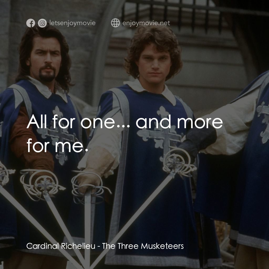 豪情三劍客電影對白：Cardinal Richelieu: All for one... and more for me.