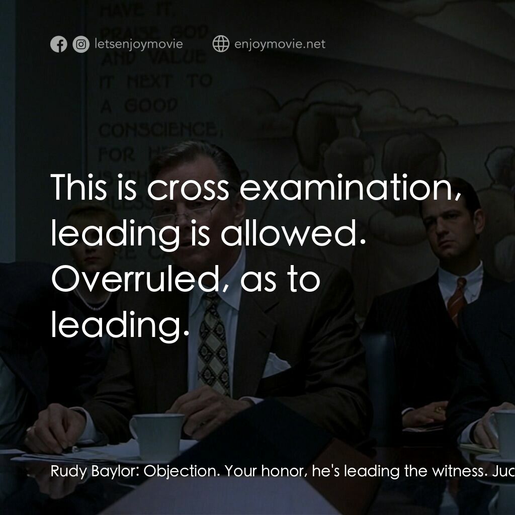 約翰葛里遜之造雨人電影對白：Rudy Baylor:  Objection. Your honor, he's leading the witness. Judge Kipler:  Thi