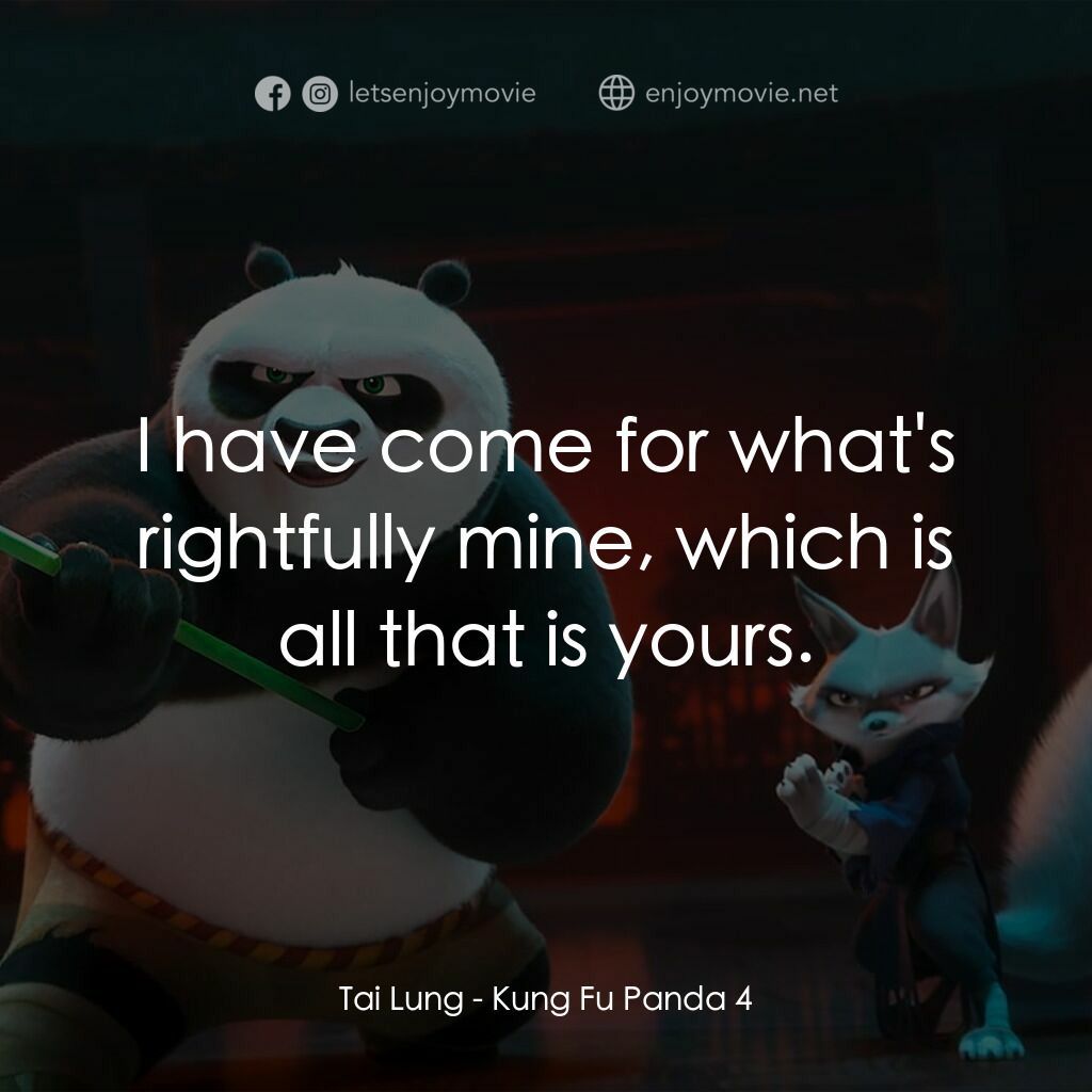 功夫熊貓4電影對白：Tai Lung:  I have come for what's rightfully mine, which is all that is yours.