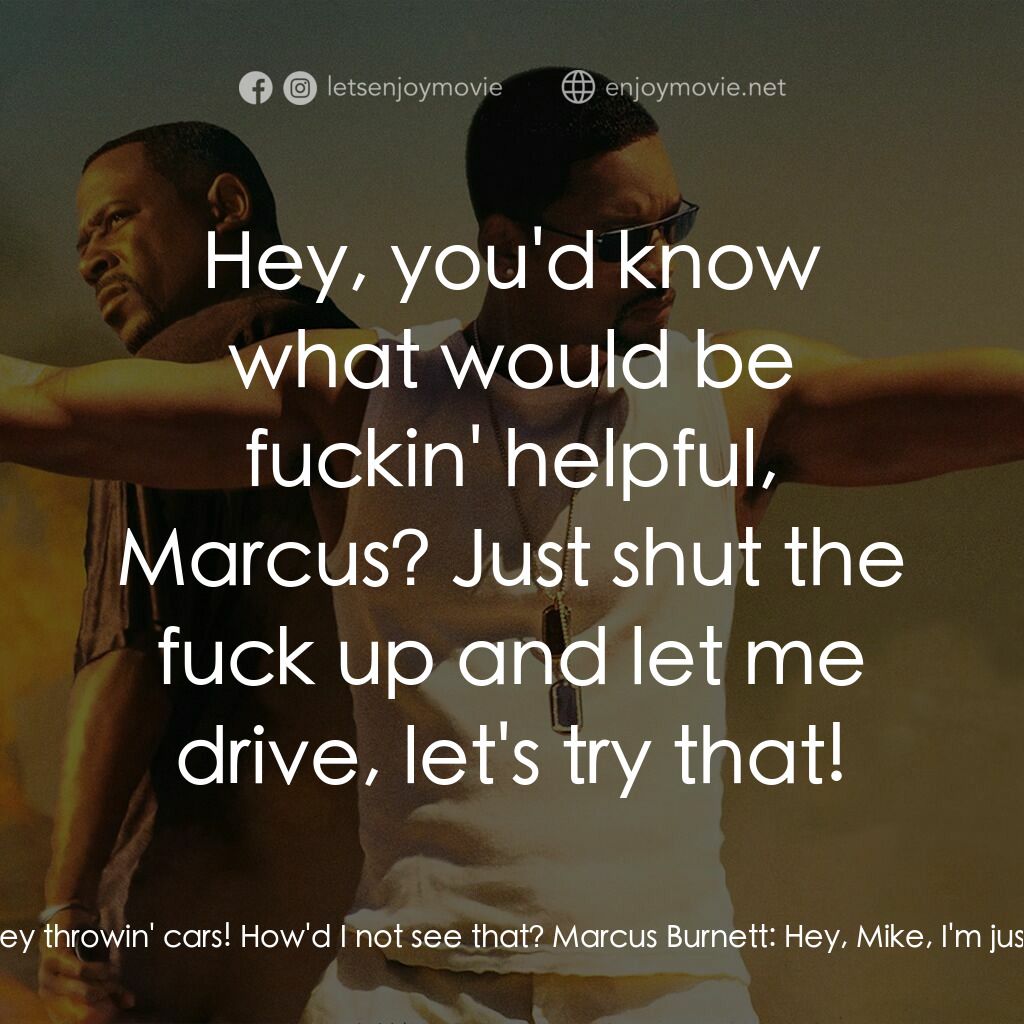 重案夢幻組2電影對白：Marcus Burnett:  You see that? Mike Lowery:  They throwin' cars! How'd I not see 