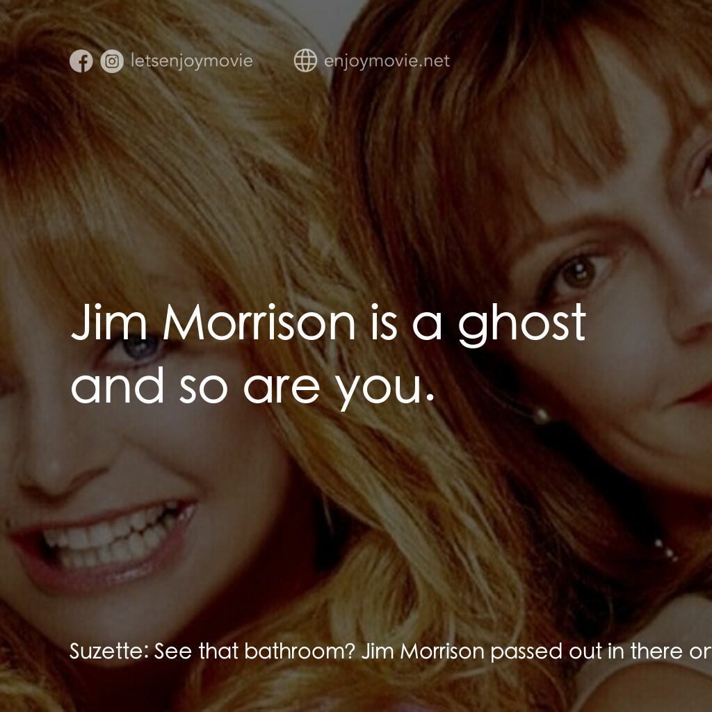 熱力師奶電影對白：Suzette:  See that bathroom? Jim Morrison passed out in there one night, with me 