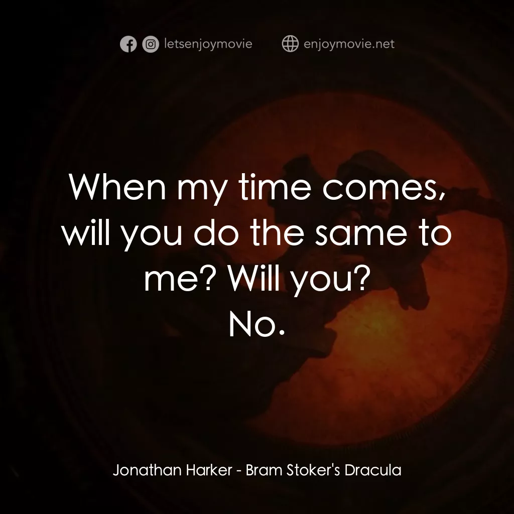 吸血鬼：真愛不死電影對白：When my time comes, will you do the same to me? Will you?
Jonathan Harker: No.