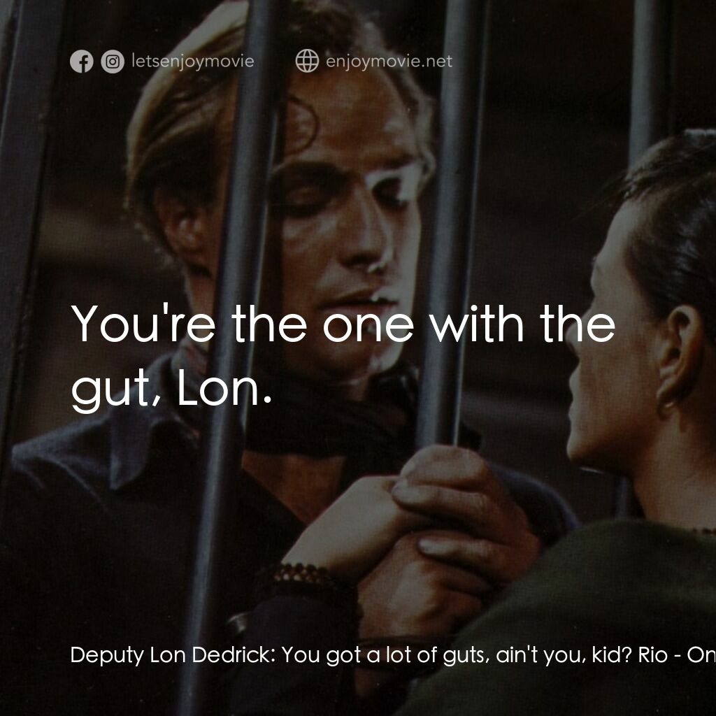 獨眼龍電影對白：Deputy Lon Dedrick:  You got a lot of guts, ain't you, kid? Rio:  You're the one 