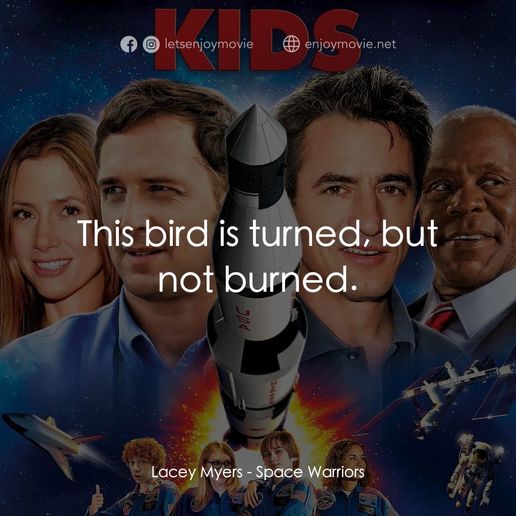 《Space Warriors》經典台詞：Lacey Myers: This bird is turned, but not burned.