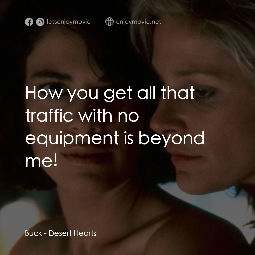 愛的甘露電影對白：Buck: How you get all that traffic with no equipment is beyond me!