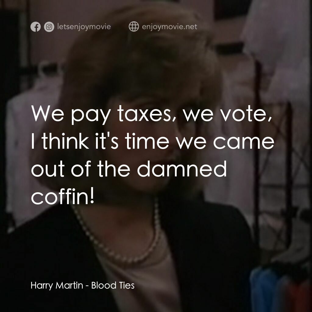 Blood Ties電影對白：Harry Martin:  We pay taxes, we vote, I think it's time we came out of the damned