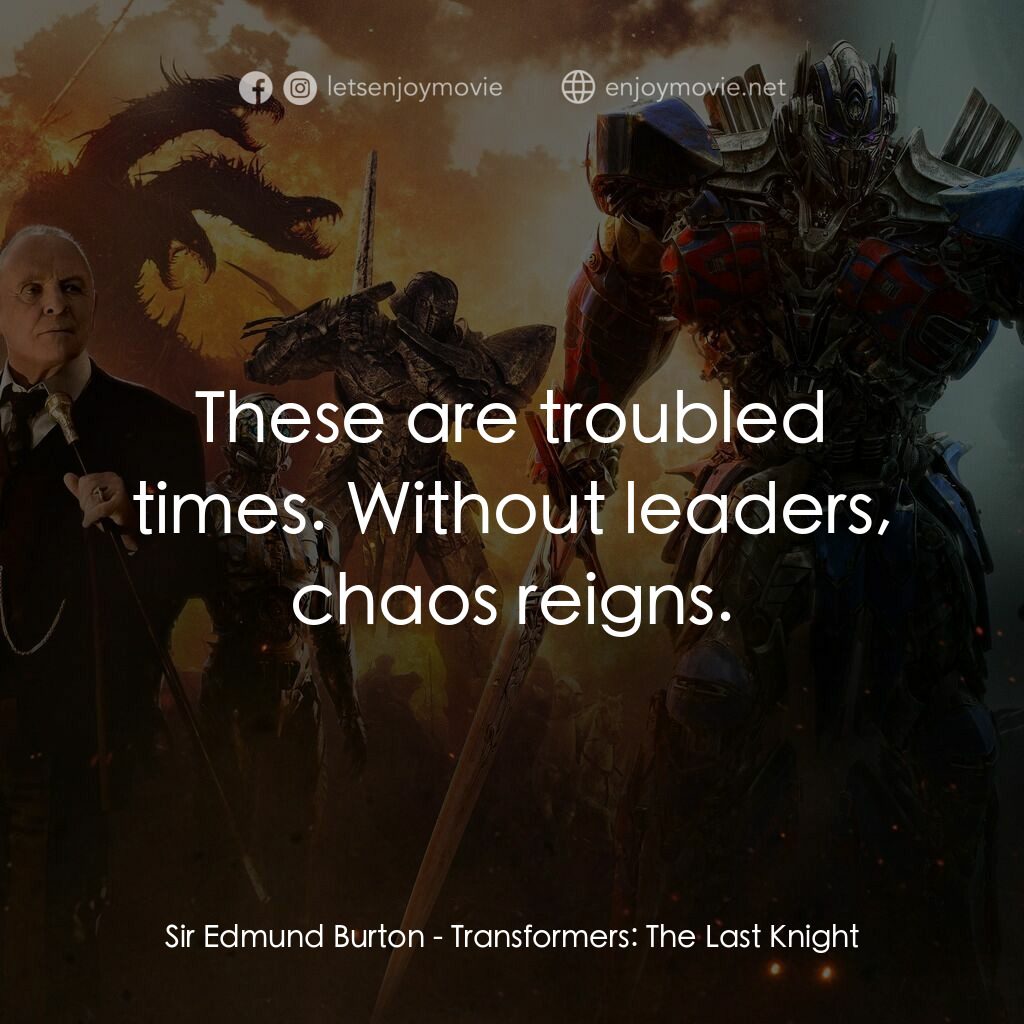 變形金剛：終極戰士電影對白：Sir Edmund Burton:  These are troubled times. Without leaders, chaos reigns.