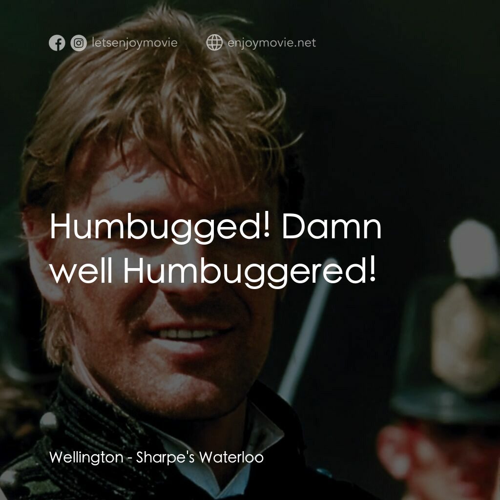 Sharpe's Waterloo電影對白：Wellington:  Humbugged! Damn well Humbuggered!