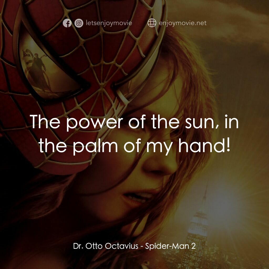 蜘蛛人2電影對白：Dr. Otto Octavius:  The power of the sun, in the palm of my hand!