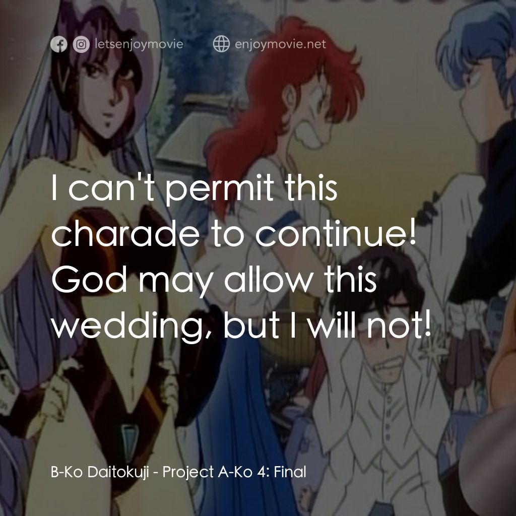 プロジェクトA子 - 完結篇經典對白：B-Ko Daitokuji: I can't permit this charade to continue! God may allow this wedding, but I will n