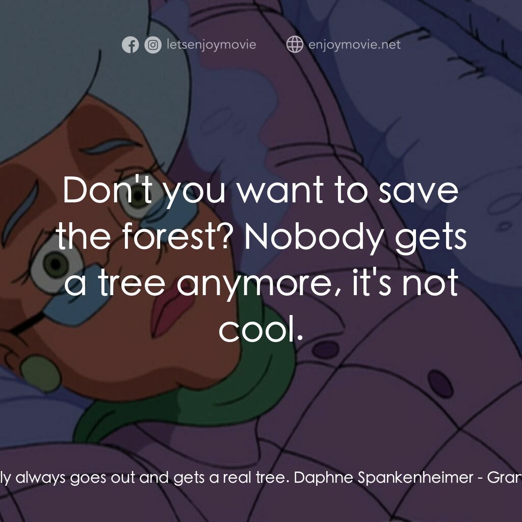 Grandma Got Run Over by a Reindeer電影對白：Jake Spankenheimer:  But our family always goes out and gets a real tree. Daphne 
