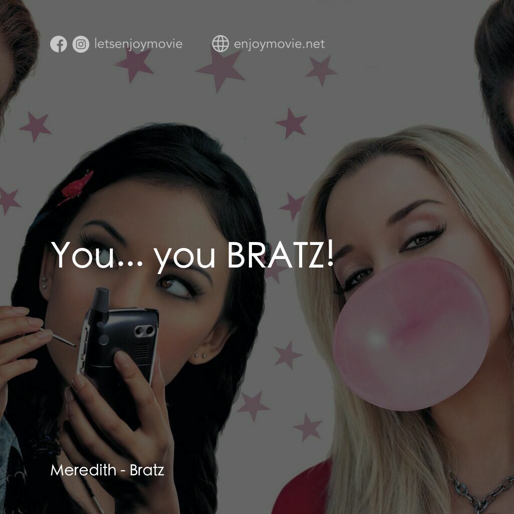 Bratz電影對白：Meredith:  You... you BRATZ!