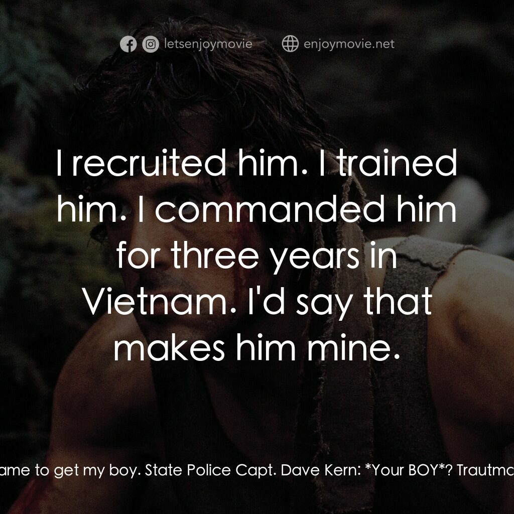 第一滴血電影對白：Trautman:  I came to get my boy. State Police Capt. Dave Kern:  *Your BOY*? Traut