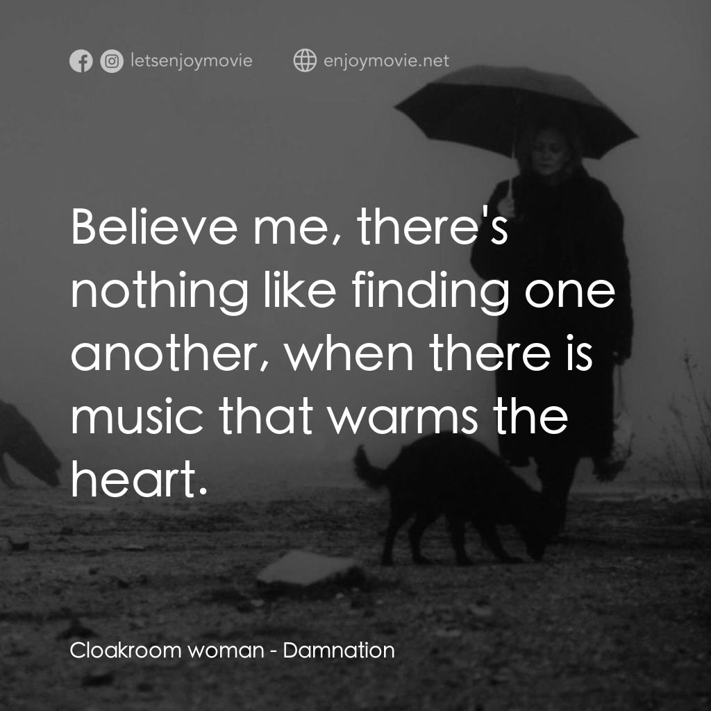 煉獄人間電影對白：Cloakroom woman: Believe me, there's nothing like finding one another, when there