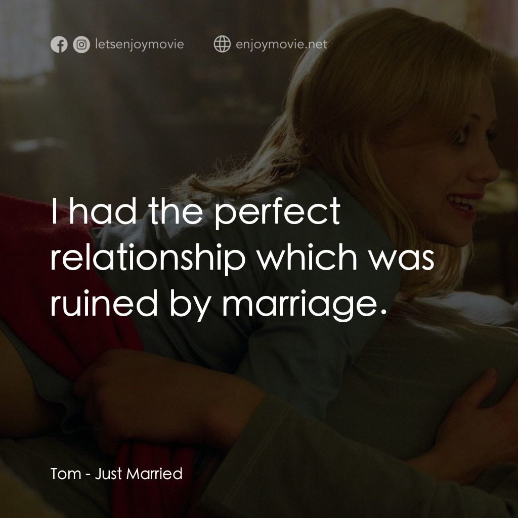 玩串婚後事電影對白：Tom: I had the perfect relationship which was ruined by marriage.