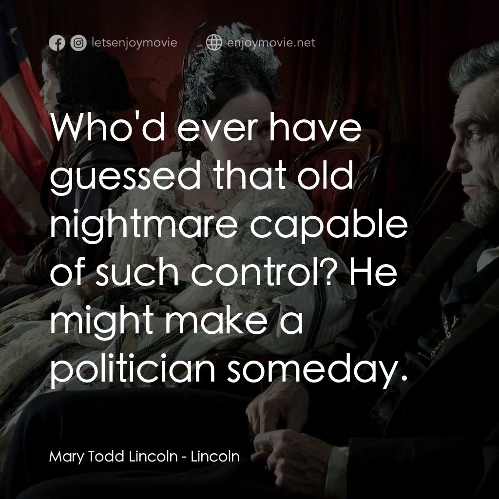 林肯電影對白：Mary Todd Lincoln: Who'd ever have guessed that old nightmare capable of such con