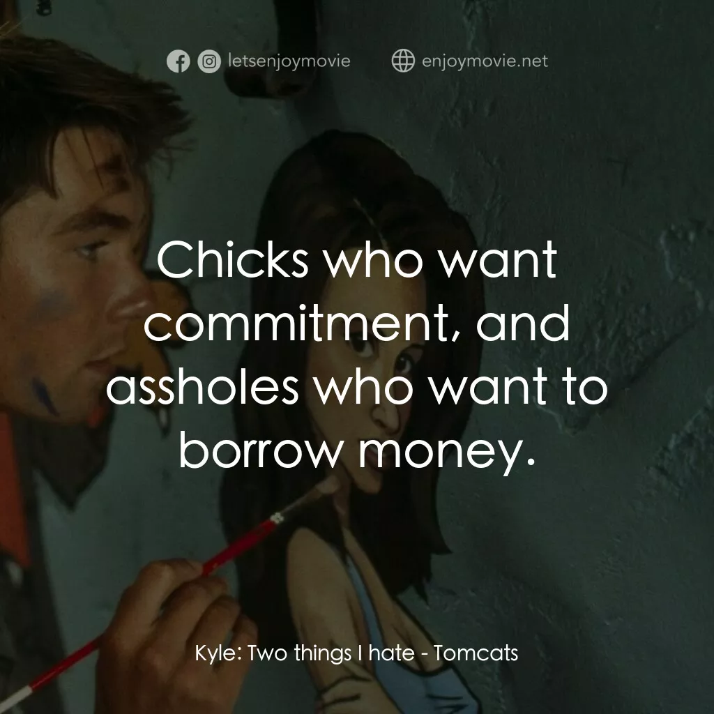 單身交易電影對白：Kyle:  Two things I hate:  Chicks who want commitment, and asshoIes who want to b
