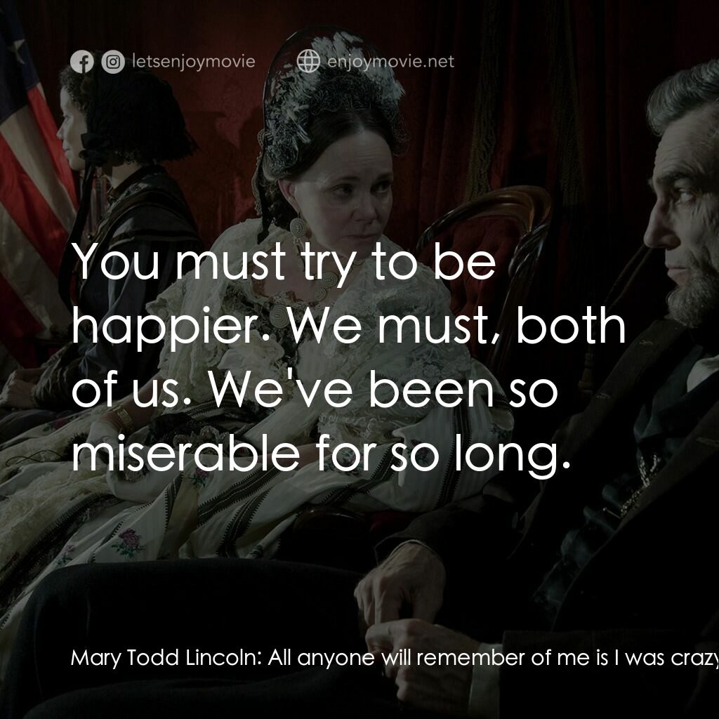 林肯電影對白：Mary Todd Lincoln:  All anyone will remember of me is I was crazy and I ruined yo