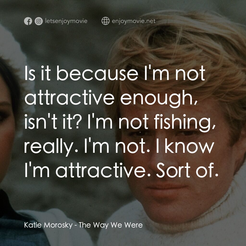 《往日情懷》經典台詞：Katie Morosky:  Is it because I'm not attracti ...