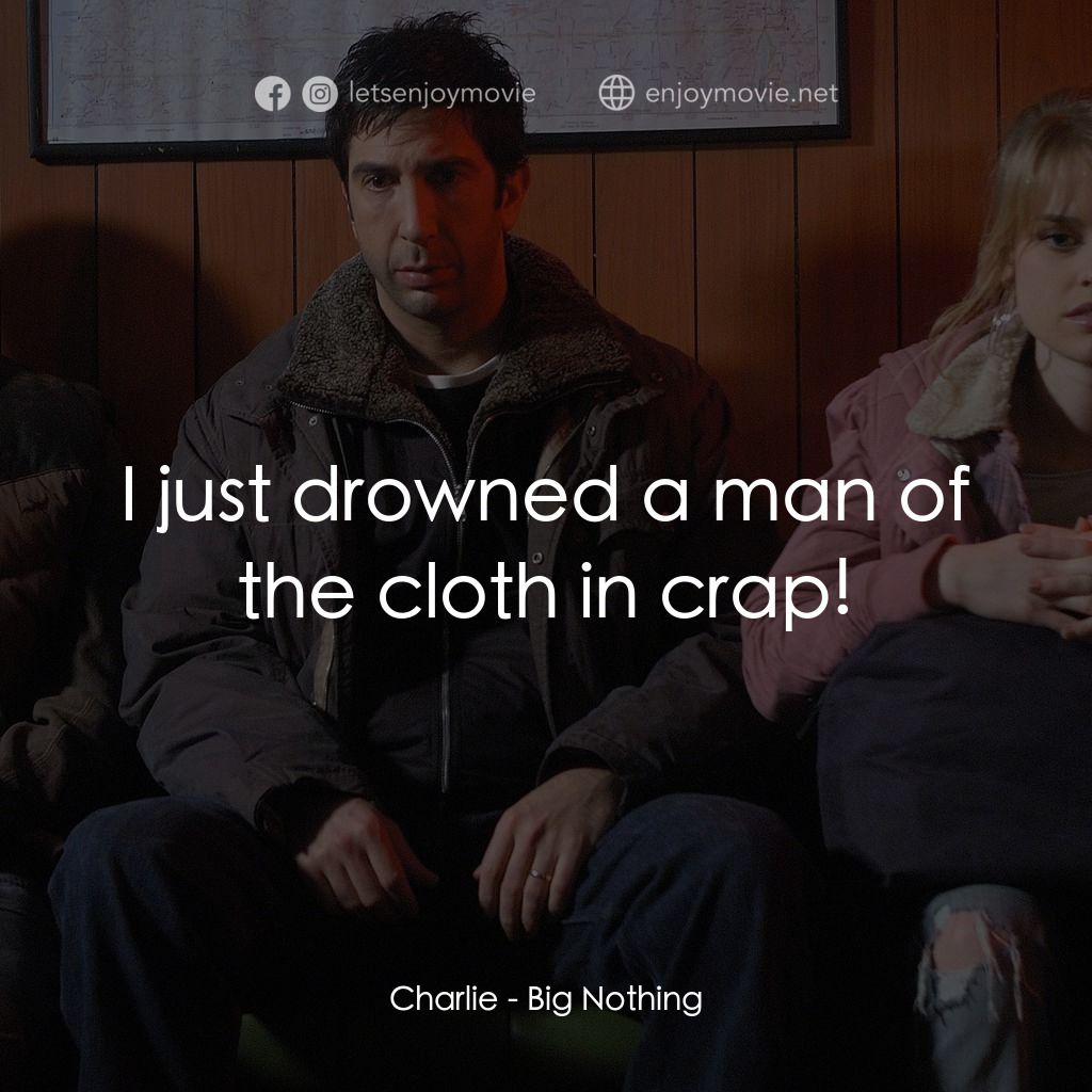 Big Nothing電影對白：Charlie: I just drowned a man of the cloth in crap!
