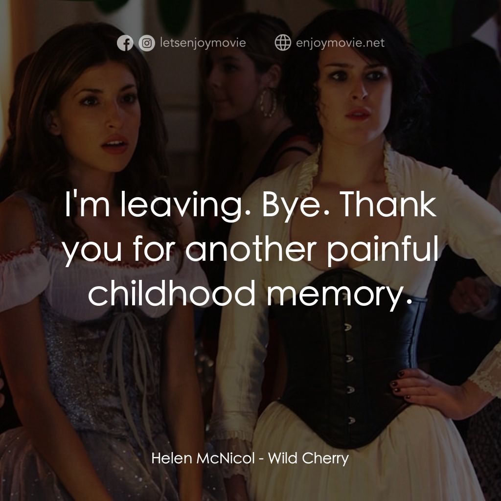 野櫻桃電影對白：Helen McNicol: I'm leaving. Bye. Thank you for another painful childhood memory.