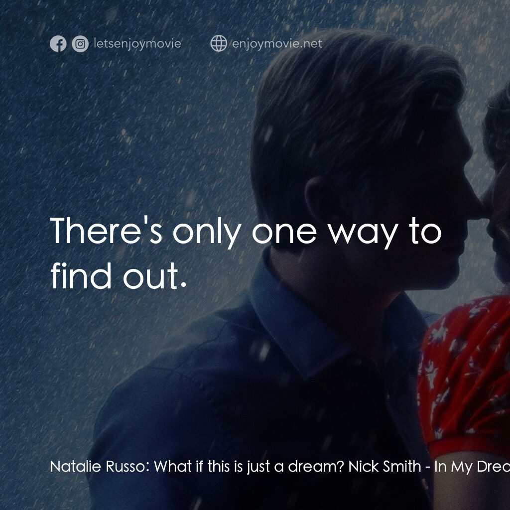 夢中的你電影對白：Natalie Russo:  What if this is just a dream? Nick Smith:  There's only one way t