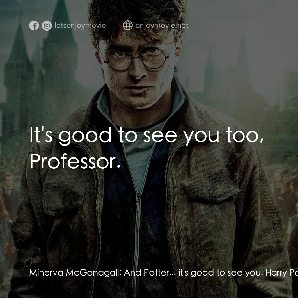 哈利波特：死神的聖物Ⅱ電影對白：Minerva McGonagall:  And Potter... it's good to see you. Harry Potter:  It's good