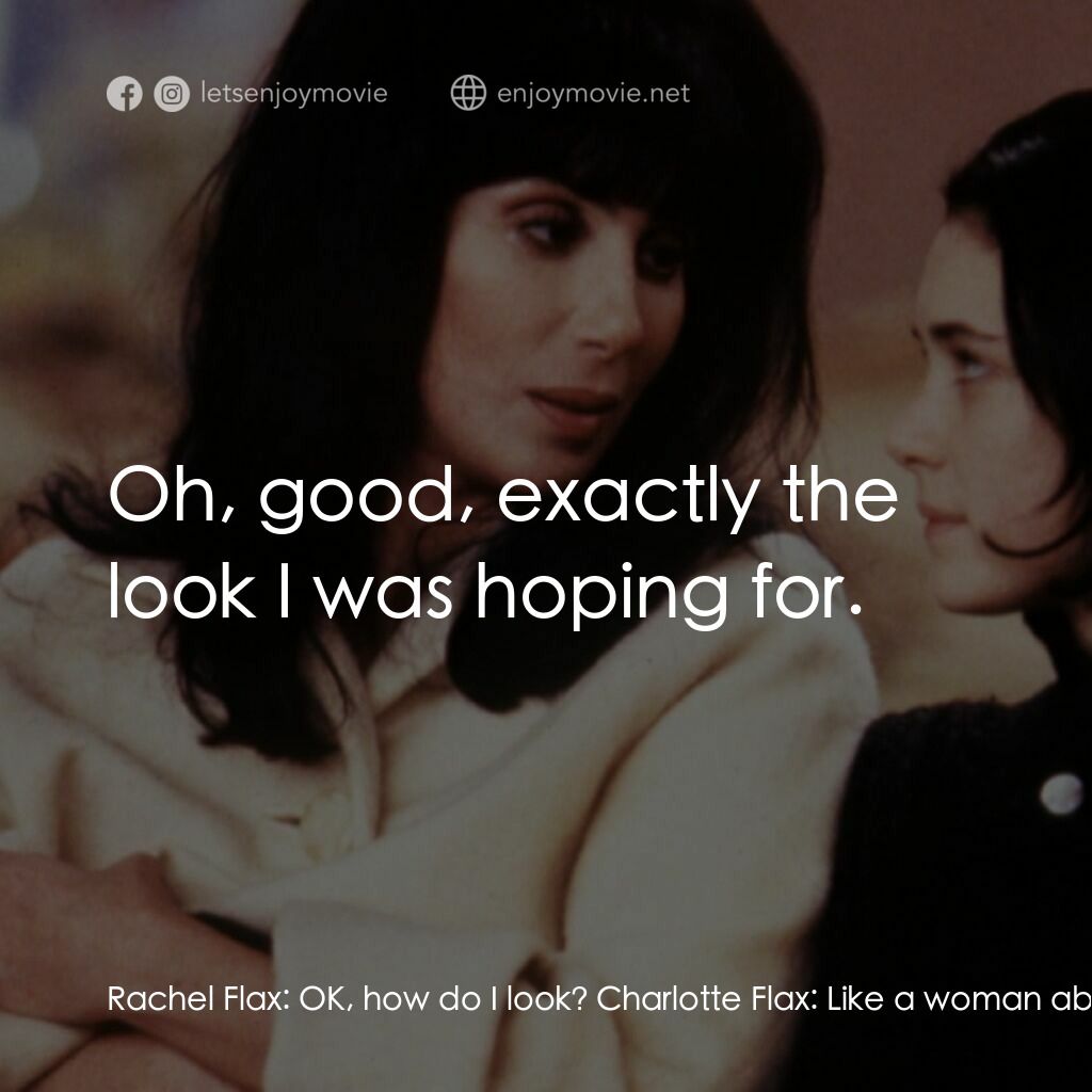 風情媽咪俏女兒電影對白：Rachel Flax:  OK, how do I look? Charlotte Flax:  Like a woman about to go forth 