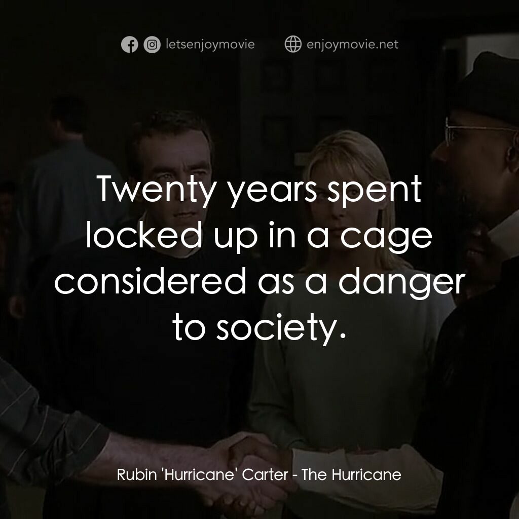 捍衛正義電影對白：Rubin 'Hurricane' Carter:  Twenty years spent locked up in a cage considered as a