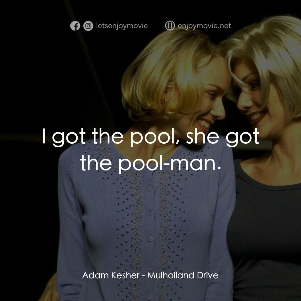 穆荷蘭大道電影對白：Adam Kesher:  I got the pool, she got the pool-man.